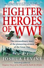 Fighter Heroes of WWI: The untold story of the brave and daring pioneer airmen of the Great War (Text Only)