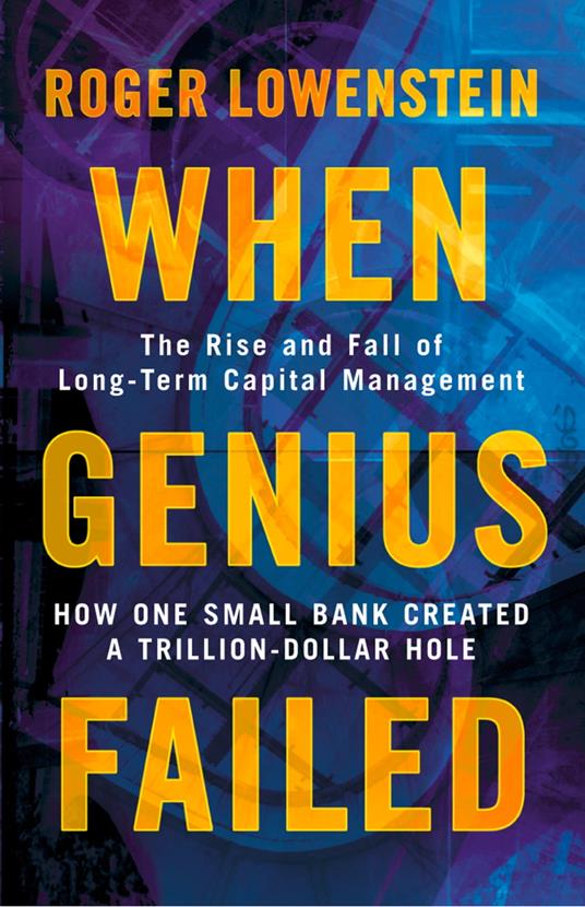When Genius Failed: The Rise and Fall of Long Term Capital Management