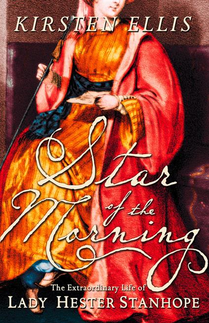 Star of the Morning: The Extraordinary Life of Lady Hester Stanhope (Text Only)