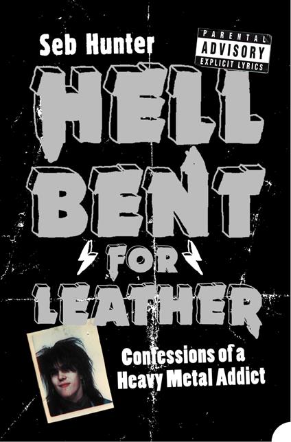 Hell Bent for Leather: Confessions of a Heavy Metal Addict