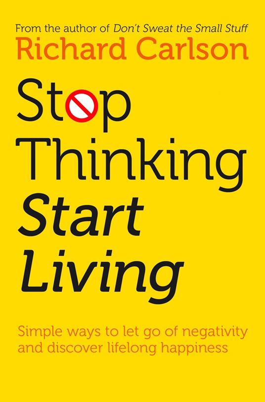 Stop Thinking, Start Living: Discover Lifelong Happiness