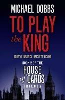 To Play the King - Michael Dobbs - cover