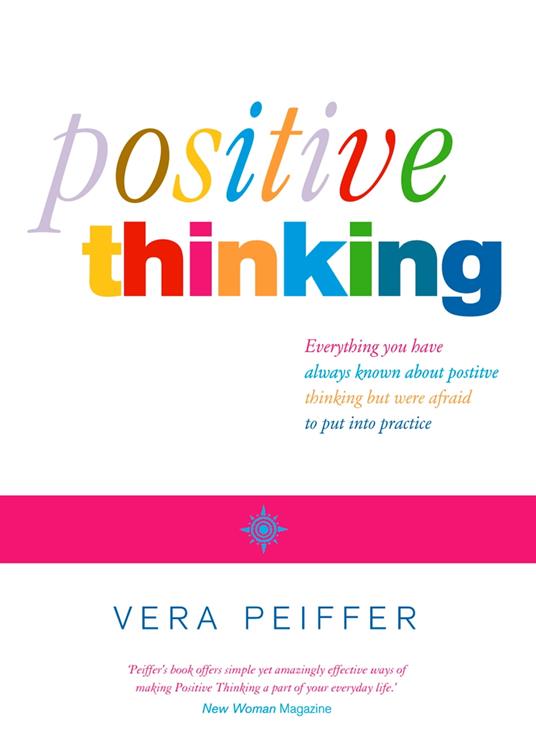 Positive Thinking: Everything you have always known about positive thinking but were afraid to put into practice