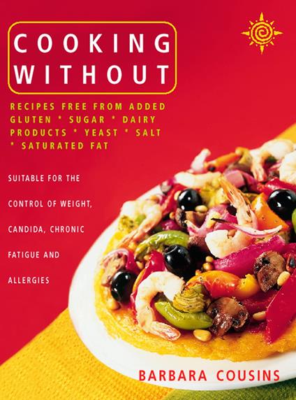 Cooking Without: All recipes free from added gluten, sugar, dairy produce, yeast, salt and saturated fat (Text only)