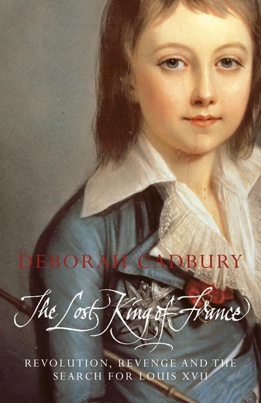 The Lost King of France: The Tragic Story of Marie-Antoinette's Favourite Son (Text Only Edition)