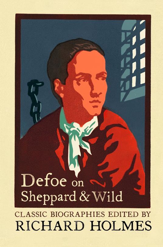 Defoe on Sheppard and Wild: The True and Genuine Account of the Life and Actions of the Late Jonathan Wild by Daniel Defoe