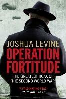 Operation Fortitude: The Greatest Hoax of the Second World War - Joshua Levine - cover