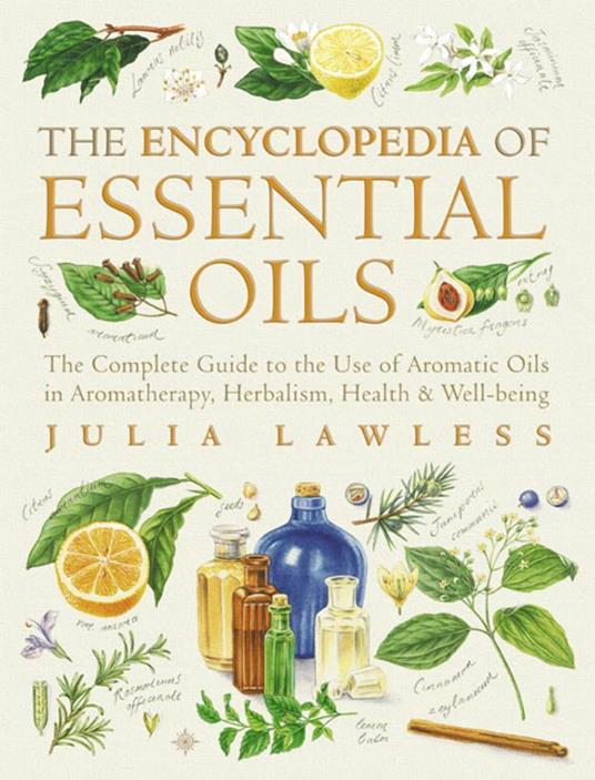 Encyclopedia of Essential Oils: The complete guide to the use of aromatic oils in aromatherapy, herbalism, health and well-being. (Text Only)