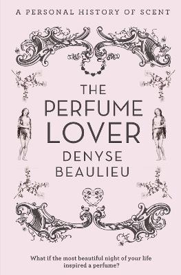 The Perfume Lover: A Personal Story of Scent - Denyse Beaulieu - cover