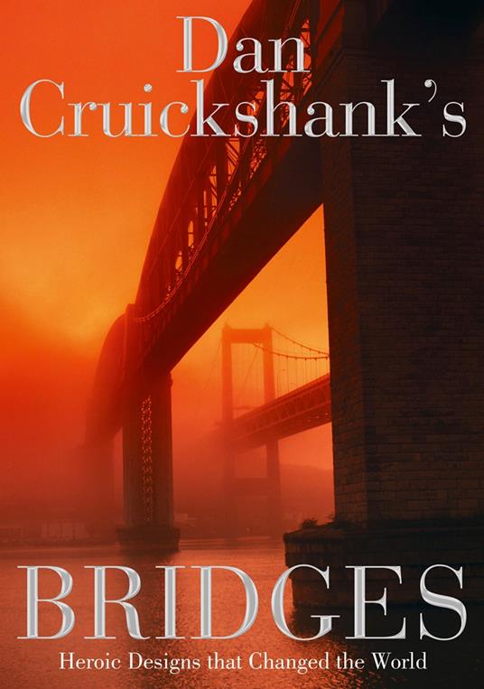 Dan Cruickshank’s Bridges: Heroic Designs that Changed the World