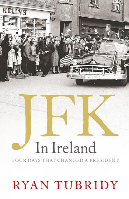 JFK in Ireland: Four Days that Changed a President