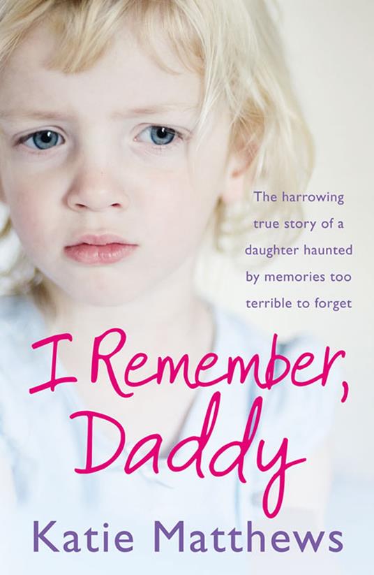 I Remember, Daddy: The harrowing true story of a daughter haunted by memories too terrible to forget