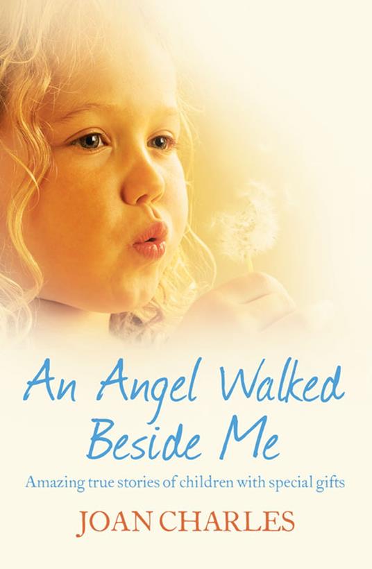 An Angel Walked Beside Me: Amazing stories of children who touch the other side