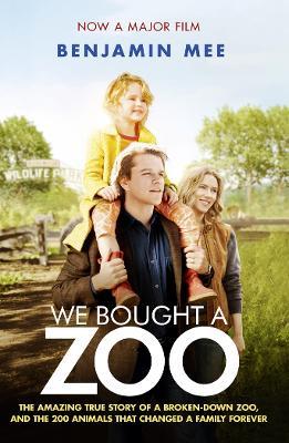 We Bought a Zoo (Film Tie-in): The Amazing True Story of a Broken-Down Zoo, and the 200 Animals That Changed a Family Forever - Benjamin Mee - cover