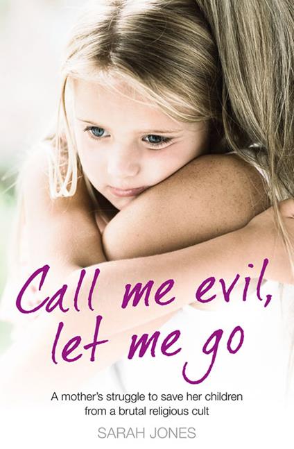 Call Me Evil, Let Me Go: A mother’s struggle to save her children from a brutal religious cult
