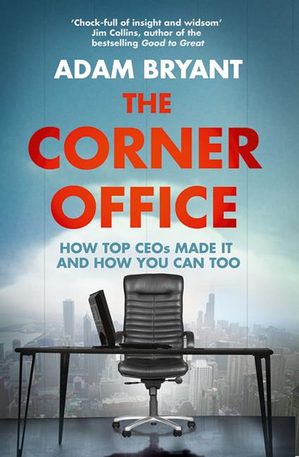 The Corner Office: How Top CEOs Made It and How You Can Too