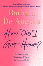 How Did I Get Here?: Navigating the unexpected turns in love and life