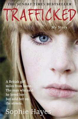 Trafficked: The Terrifying True Story of a British Girl Forced into the Sex Trade - Sophie Hayes - cover