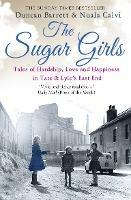 The Sugar Girls: Tales of Hardship, Love and Happiness in Tate & Lyle's East End - Duncan Barrett,Nuala Calvi - cover