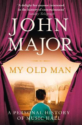 My Old Man: A Personal History of Music Hall - John Major - cover