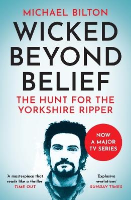 Wicked Beyond Belief: The Hunt for the Yorkshire Ripper - Michael Bilton - cover