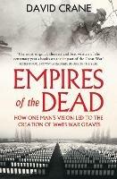 Empires of the Dead: How One Man's Vision LED to the Creation of WWI's War Graves - David Crane - cover