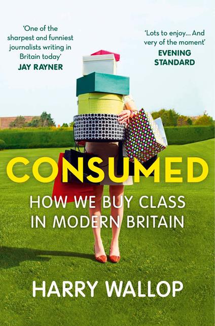 Consumed: How We Buy Class in Modern Britain