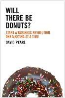 Will there be Donuts?: Start a Business Revolution One Meeting at a Time - David Pearl - cover
