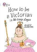 How to be a Victorian in 16 Easy Stages: Band 17/Diamond - Scoular Anderson - cover
