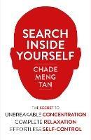 Search Inside Yourself: The Secret to Unbreakable Concentration, Complete Relaxation and Effortless Self-Control - Chade-Meng Tan - cover