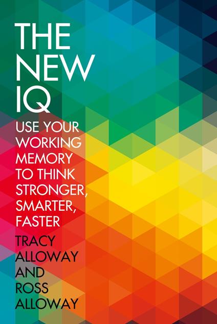 The New IQ: Use Your Working Memory to Think Stronger, Smarter, Faster