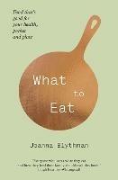 What to Eat: Food That’s Good for Your Health, Pocket and Plate - Joanna Blythman - cover