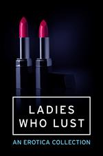 Ladies Who Lust: An Erotica Collection