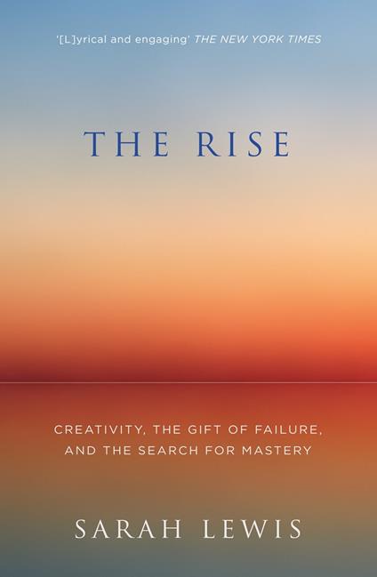 The Rise: Creativity, the Gift of Failure, and the Search for Mastery