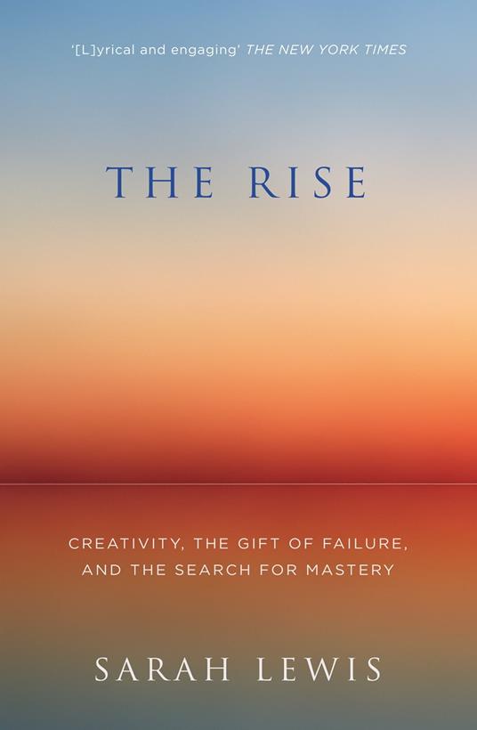 The Rise: Creativity, the Gift of Failure, and the Search for Mastery