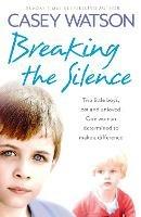 Breaking the Silence: Two Little Boys, Lost and Unloved. One Foster Carer Determined to Make a Difference. - Casey Watson - cover