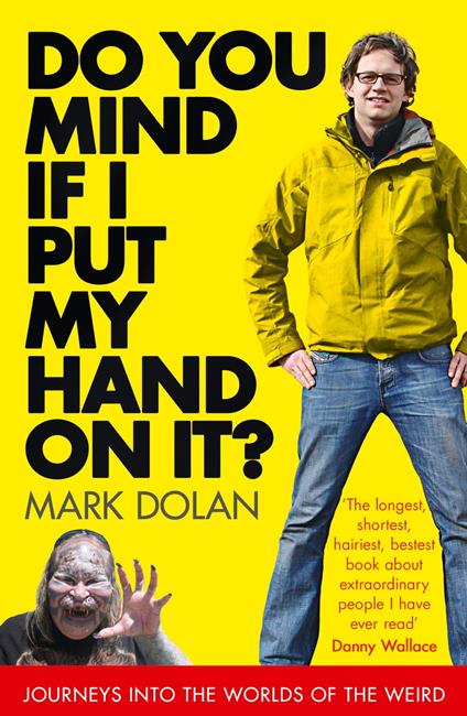 Do You Mind if I Put My Hand on it?: Journeys into the Worlds of the Weird