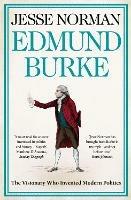 Edmund Burke: The Visionary Who Invented Modern Politics - Jesse Norman - cover