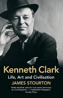 Kenneth Clark: Life, Art and Civilisation - James Stourton - cover