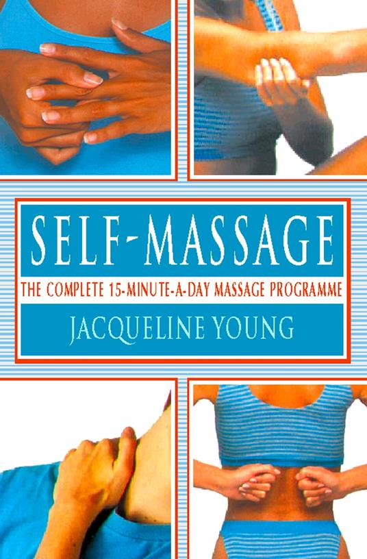 Self Massage: The complete 15-minute-a-day massage programme