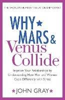 Why Mars and Venus Collide: Improve Your Relationships by Understanding How Men and Women Cope Differently with Stress - John Gray - cover