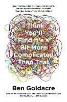 I Think You’ll Find It’s a Bit More Complicated Than That - Ben Goldacre - cover