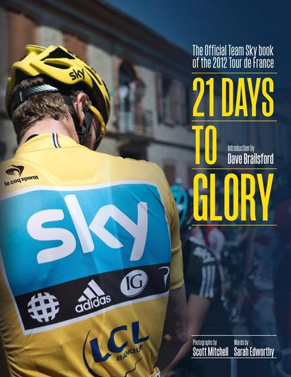 21 Days to Glory: The Official Team Sky Book of the 2012 Tour de France