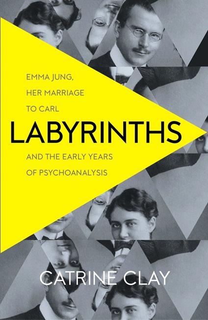 Labyrinths: Emma Jung, Her Marriage to Carl and the Early Years of Psychoanalysis