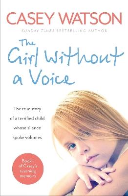 The Girl Without a Voice: The True Story of a Terrified Child Whose Silence Spoke Volumes - Casey Watson - cover