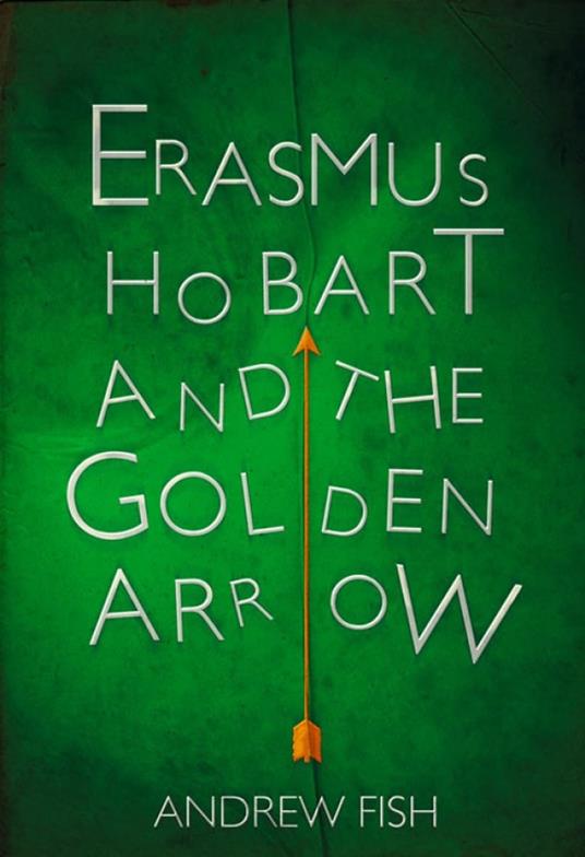 Erasmus Hobart and the Golden Arrow - Andrew Fish - ebook