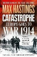 Catastrophe: Europe Goes to War 1914 - Max Hastings - cover