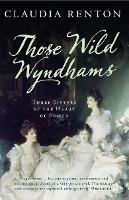 Those Wild Wyndhams: Three Sisters at the Heart of Power - Claudia Renton - cover