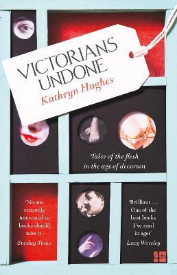 Victorians Undone: Tales of the Flesh in the Age of Decorum - Kathryn Hughes - cover