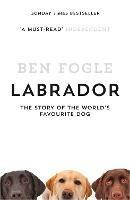 Labrador: The Story of the World’s Favourite Dog - Ben Fogle - cover